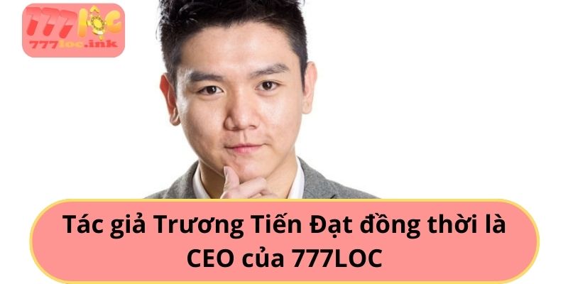 Tác giả Trương Tiến Đạt đồng thời là CEO của 777LOC