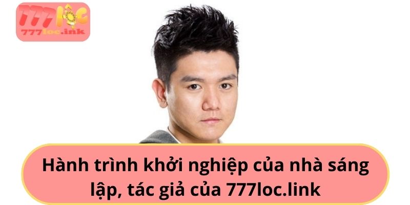 Hành trình khởi nghiệp của nhà sáng lập, tác giả của 777loc.link