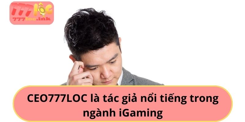 CEO777LOC là tác giả nổi tiếng trong ngành iGaming